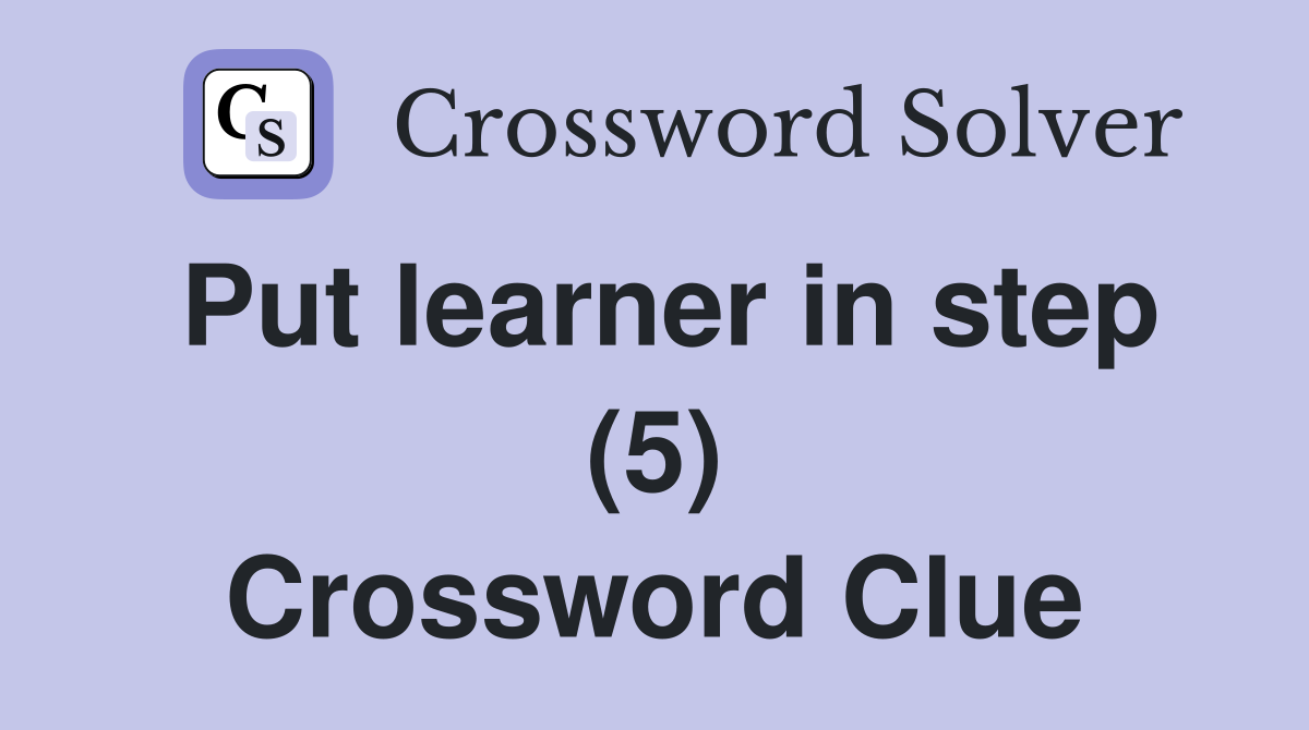 Put learner in step (5) Crossword Clue
