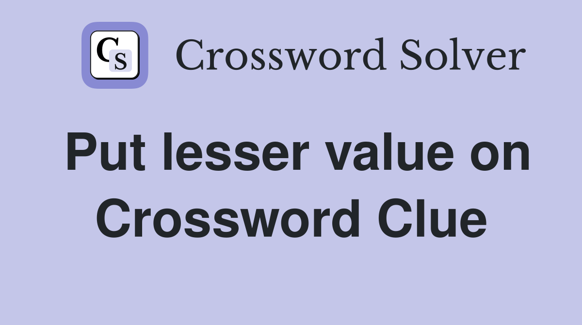 Put lesser value on Crossword Clue