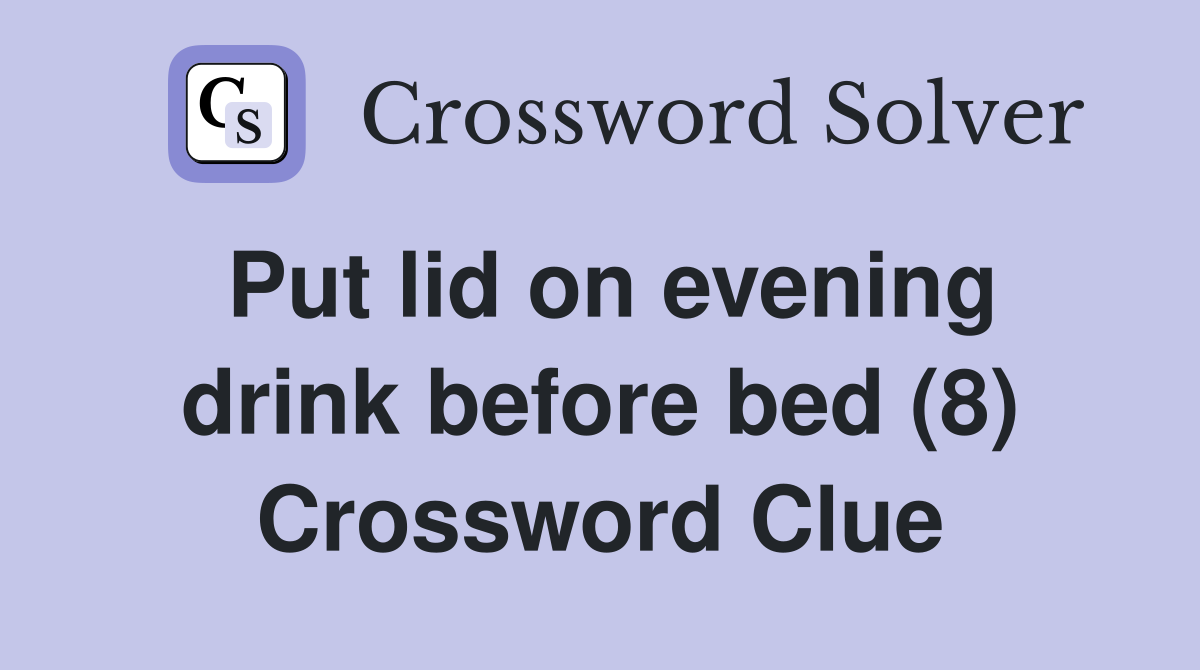 Put lid on evening drink before bed (8) Crossword Clue