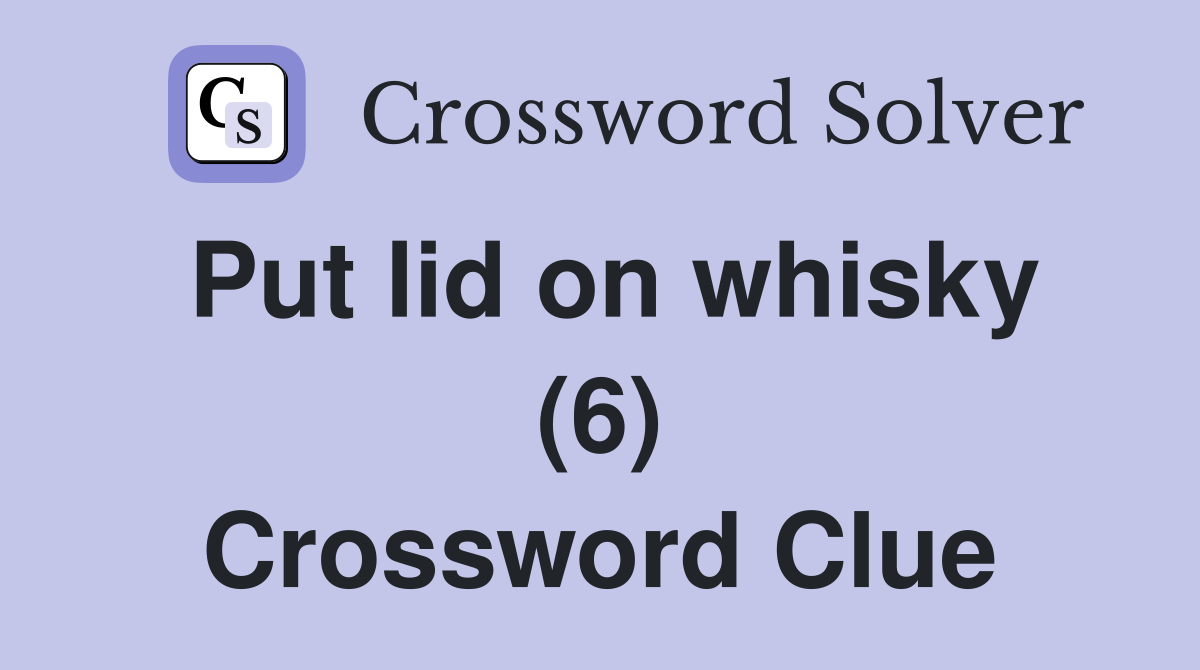 Put lid on whisky (6) Crossword Clue