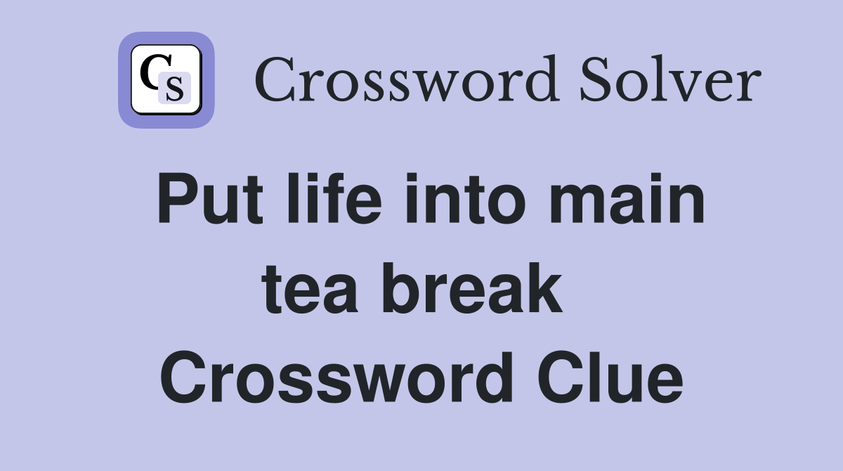 Put life into main tea break  Crossword Clue
