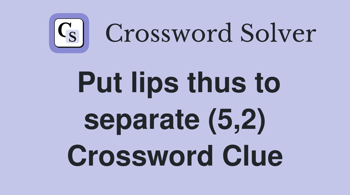 Put lips thus to separate (5,2) Crossword Clue