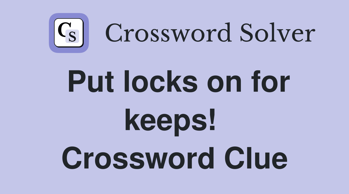 Put locks on for keeps!  Crossword Clue