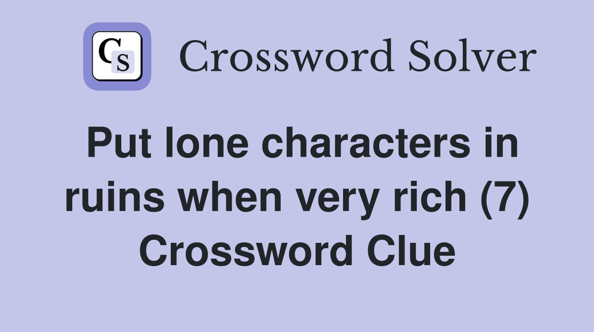 Put lone characters in ruins when very rich (7) Crossword Clue