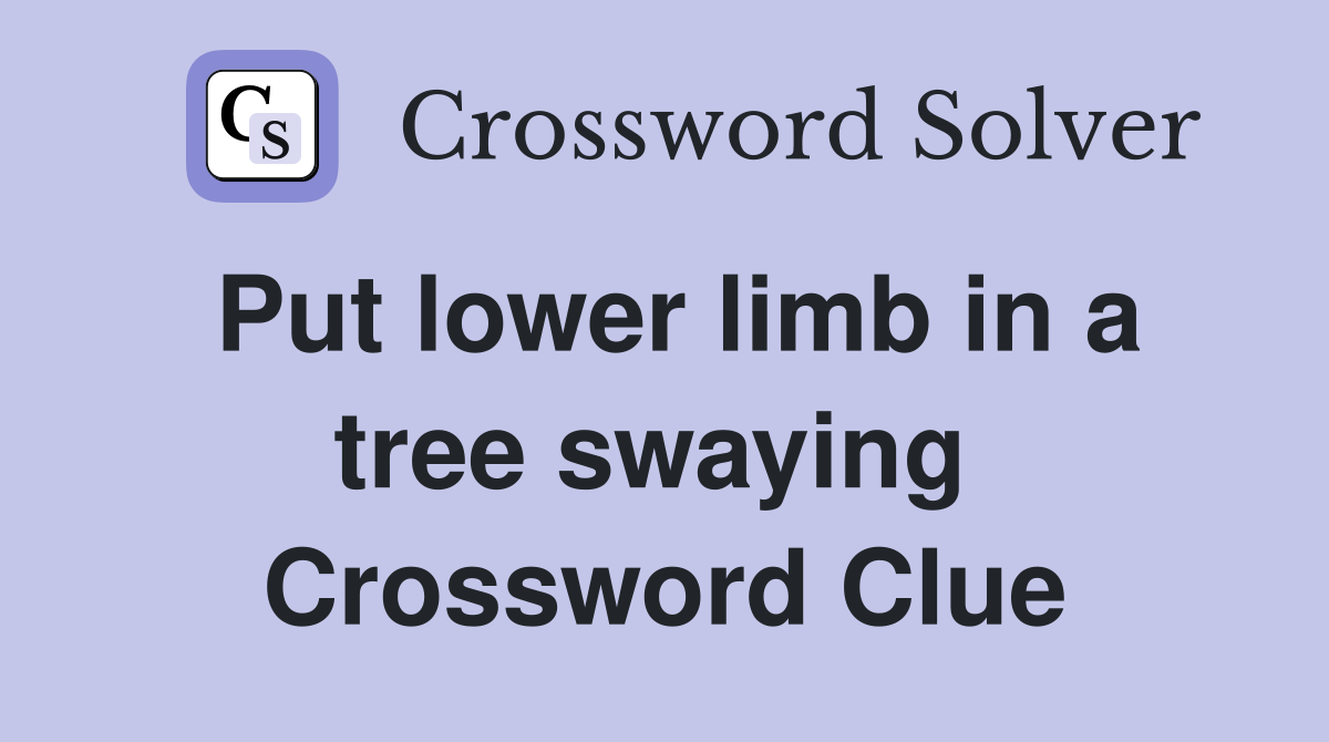 Put lower limb in a tree swaying  Crossword Clue