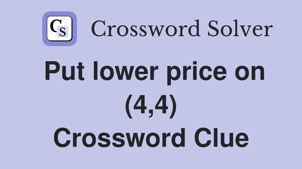 Put lower price on (4,4) Crossword Clue