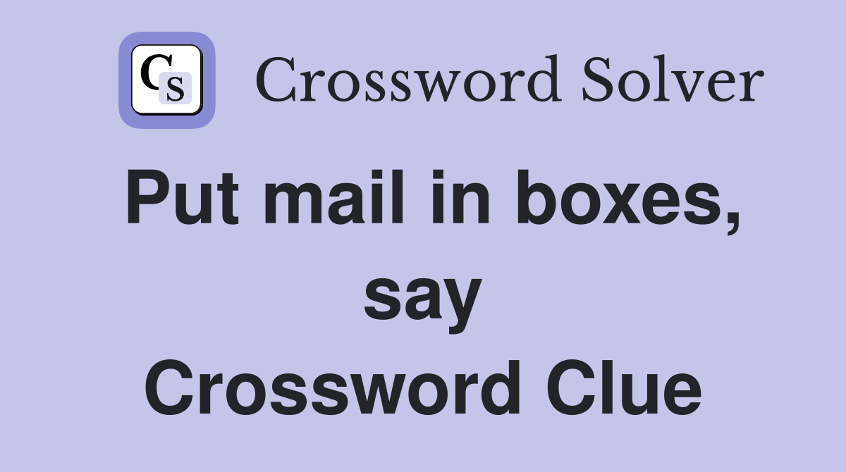 Put mail in boxes, say Crossword Clue