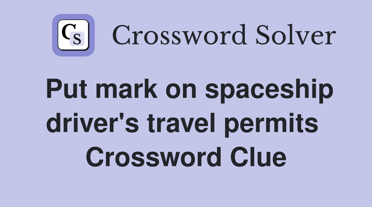 Put mark on spaceship driver's travel permits  Crossword Clue