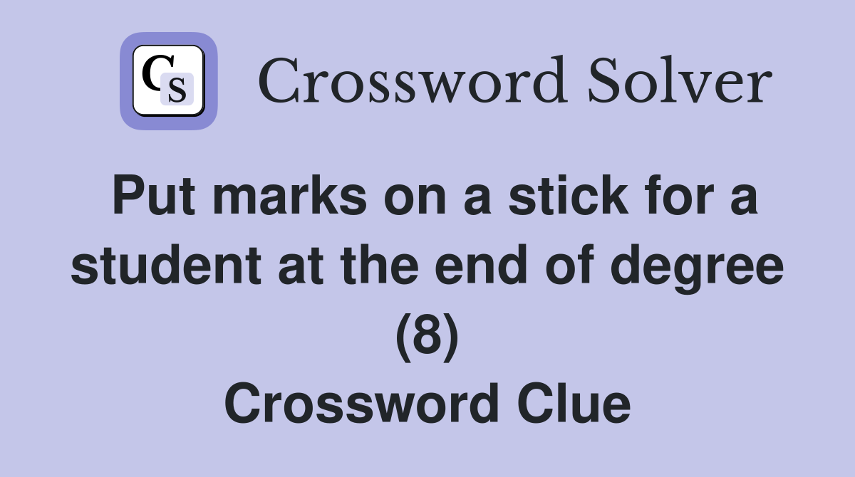 Put marks on a stick for a student at the end of degree (8) Crossword Clue