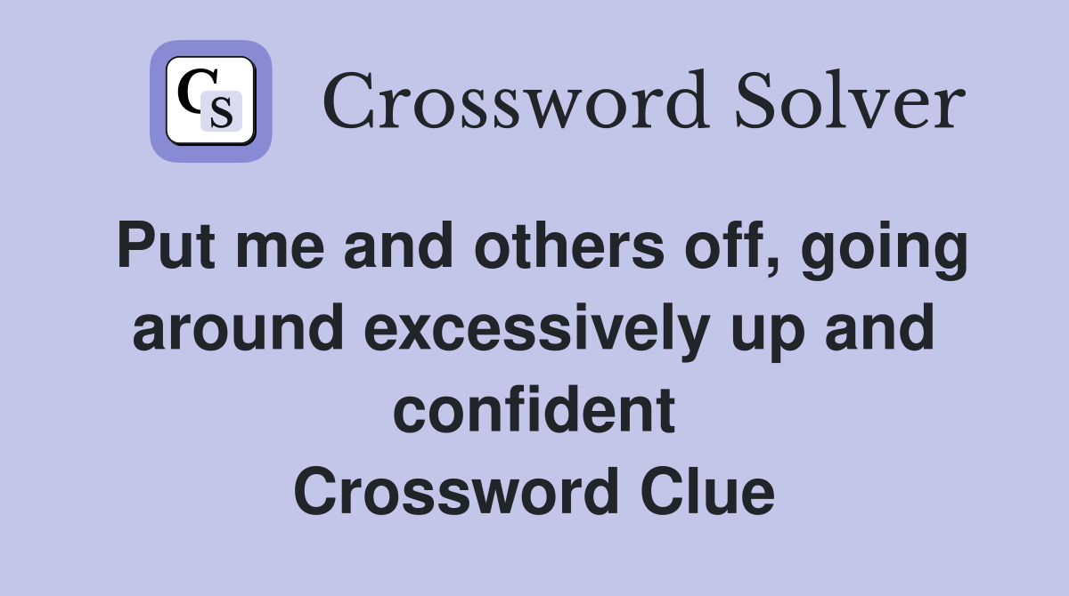 Put me and others off, going around excessively up and confident Crossword Clue