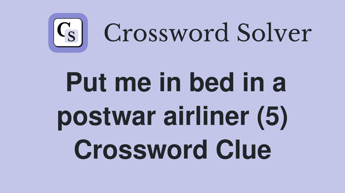 Put me in bed in a postwar airliner (5) Crossword Clue