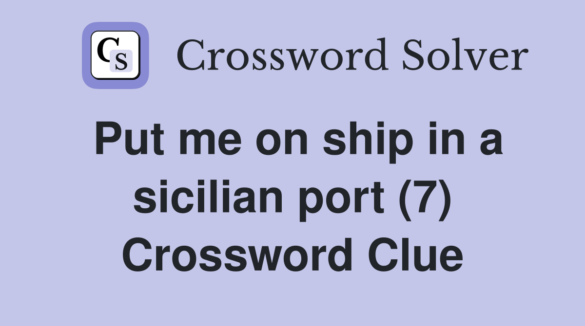 Put me on ship in a sicilian port (7) Crossword Clue