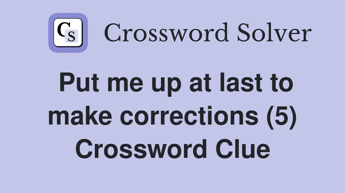 Put me up at last to make corrections (5) Crossword Clue
