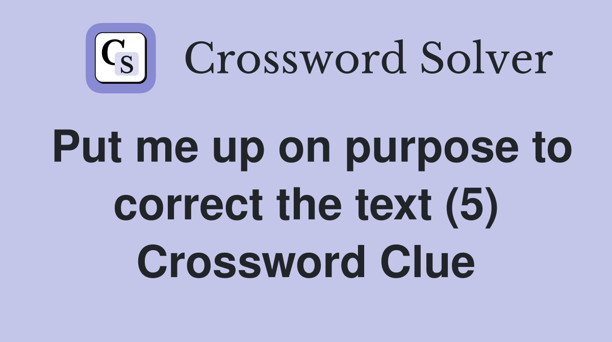 Put me up on purpose to correct the text (5) Crossword Clue