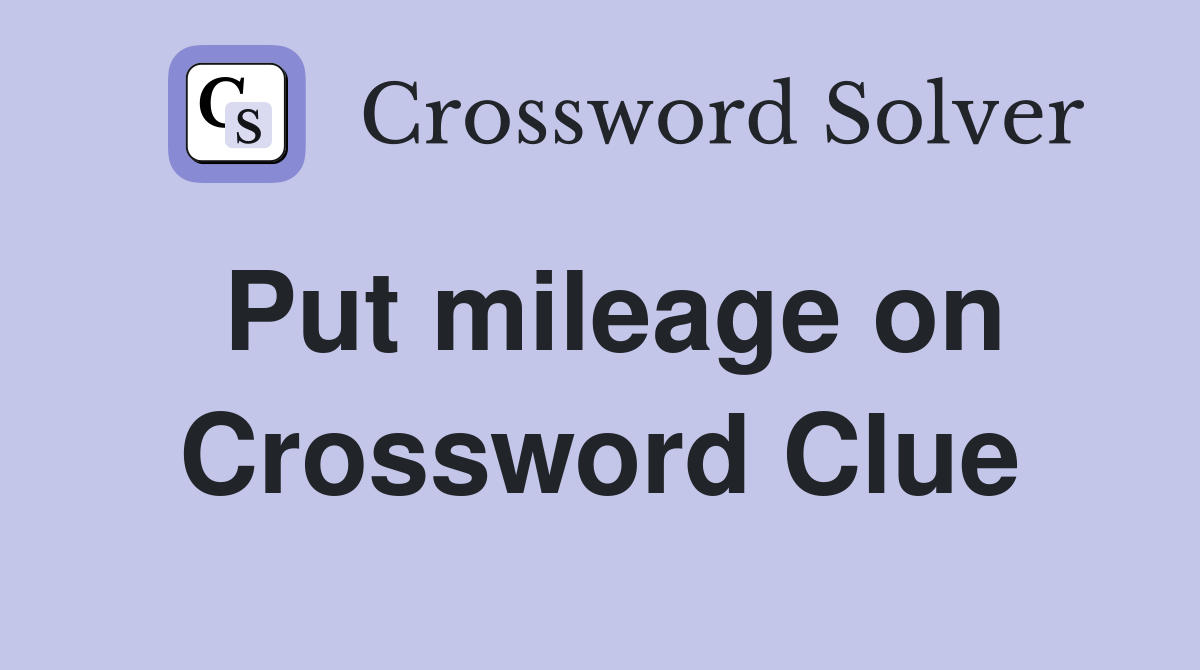 Put mileage on Crossword Clue