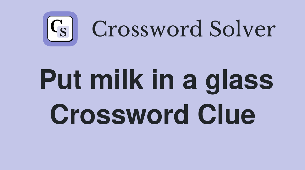 Put milk in a glass Crossword Clue