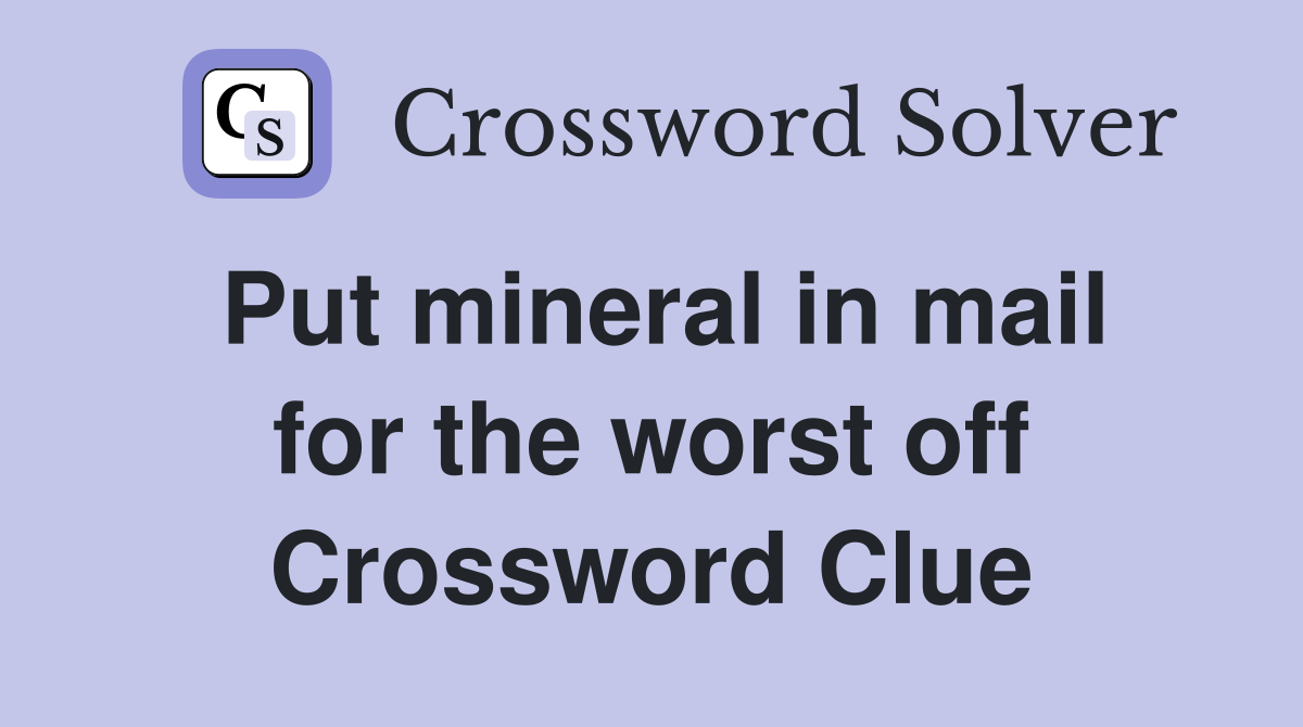 Put mineral in mail for the worst off Crossword Clue