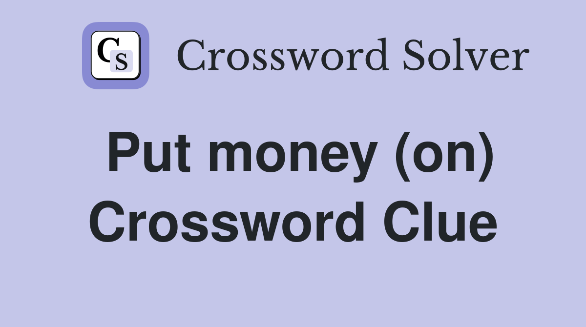 Put money (on) Crossword Clue