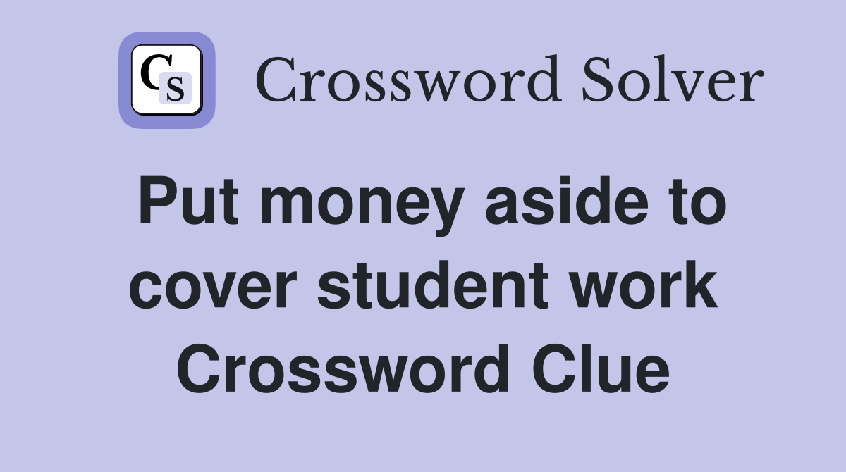 Put money aside to cover student work Crossword Clue
