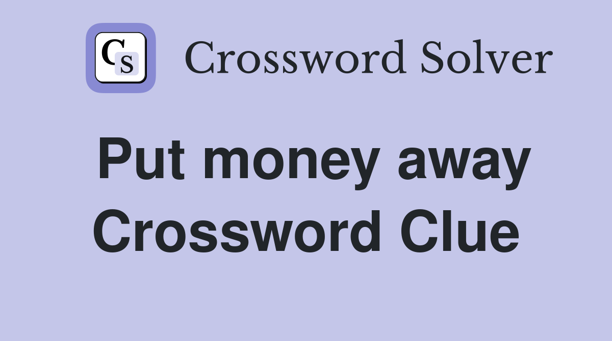 Put money away Crossword Clue