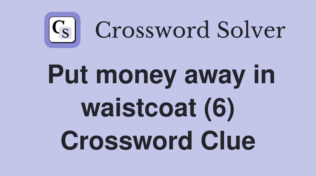 Put money away in waistcoat (6) Crossword Clue