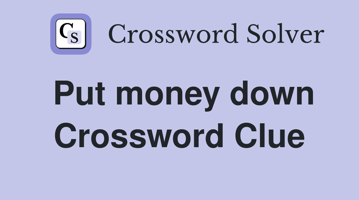 Put money down Crossword Clue