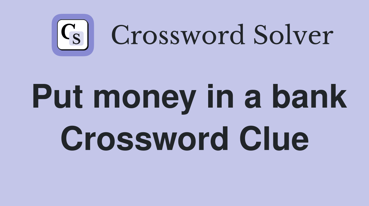Put money in a bank Crossword Clue