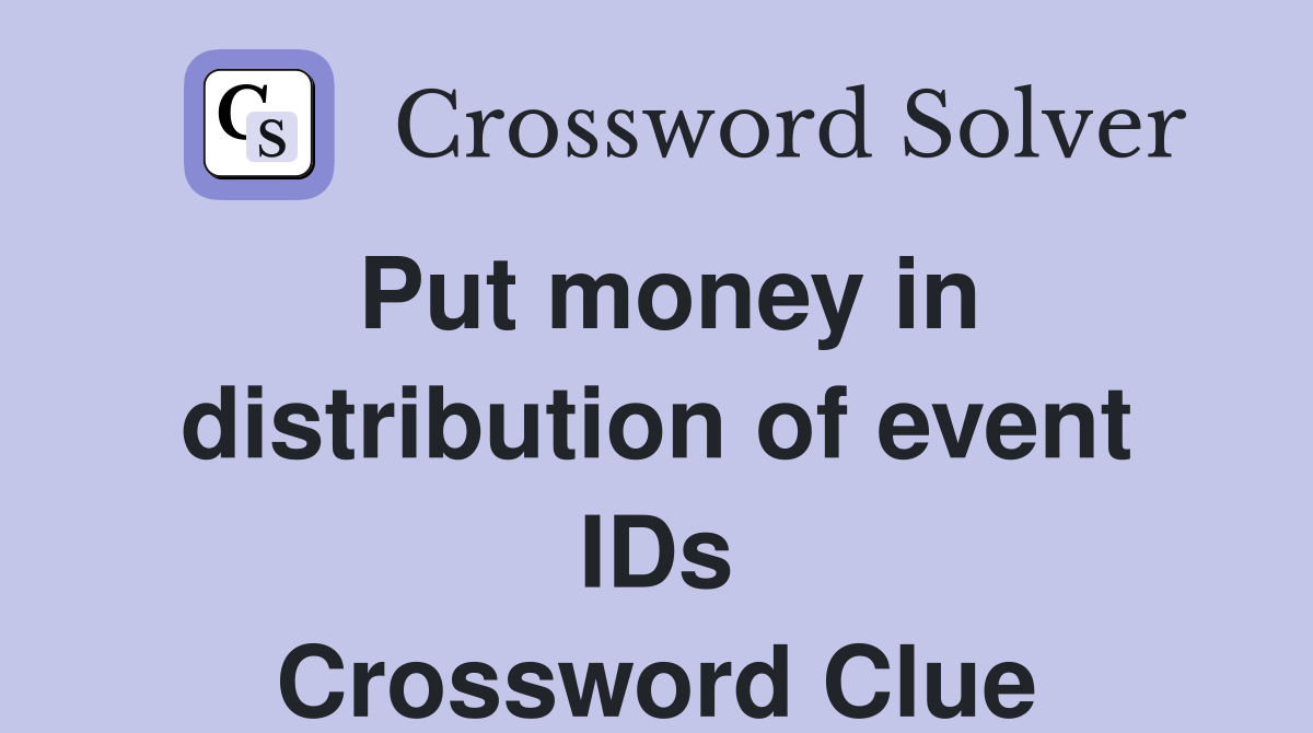 Put money in distribution of event IDs Crossword Clue