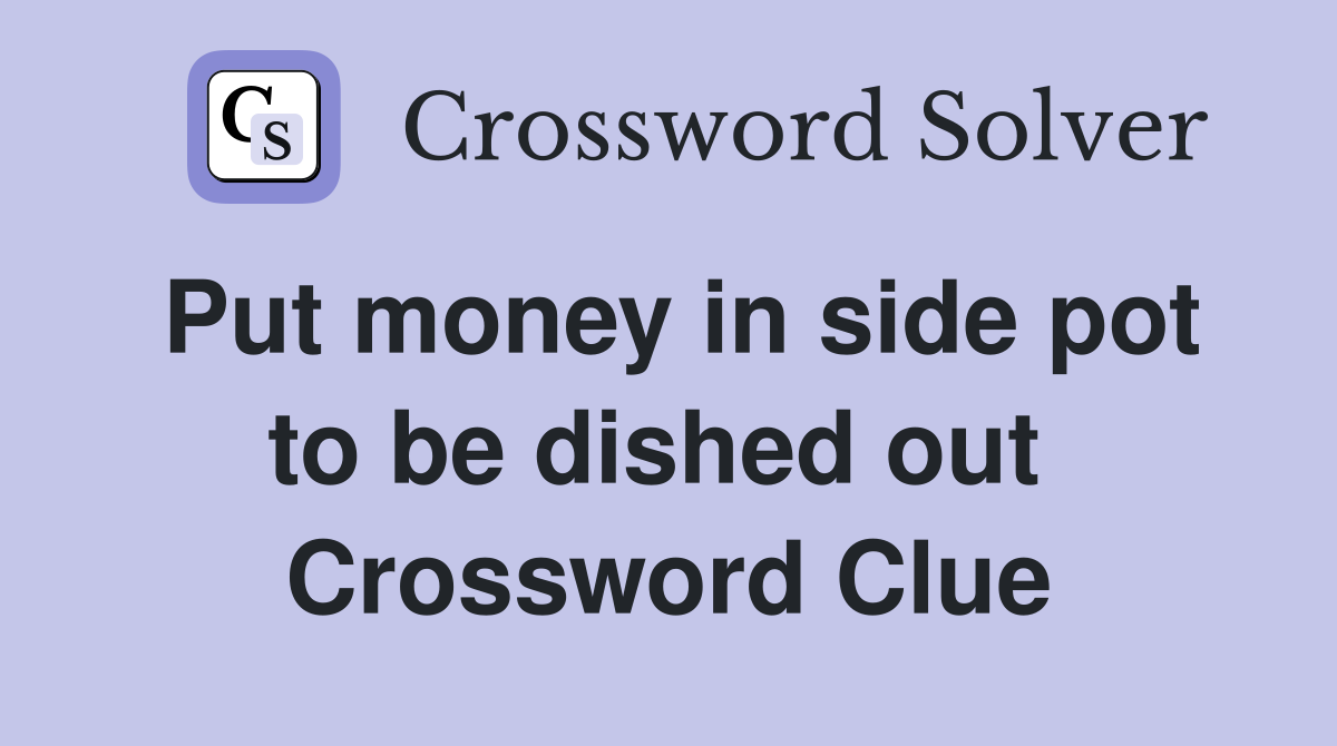Put money in side pot to be dished out  Crossword Clue