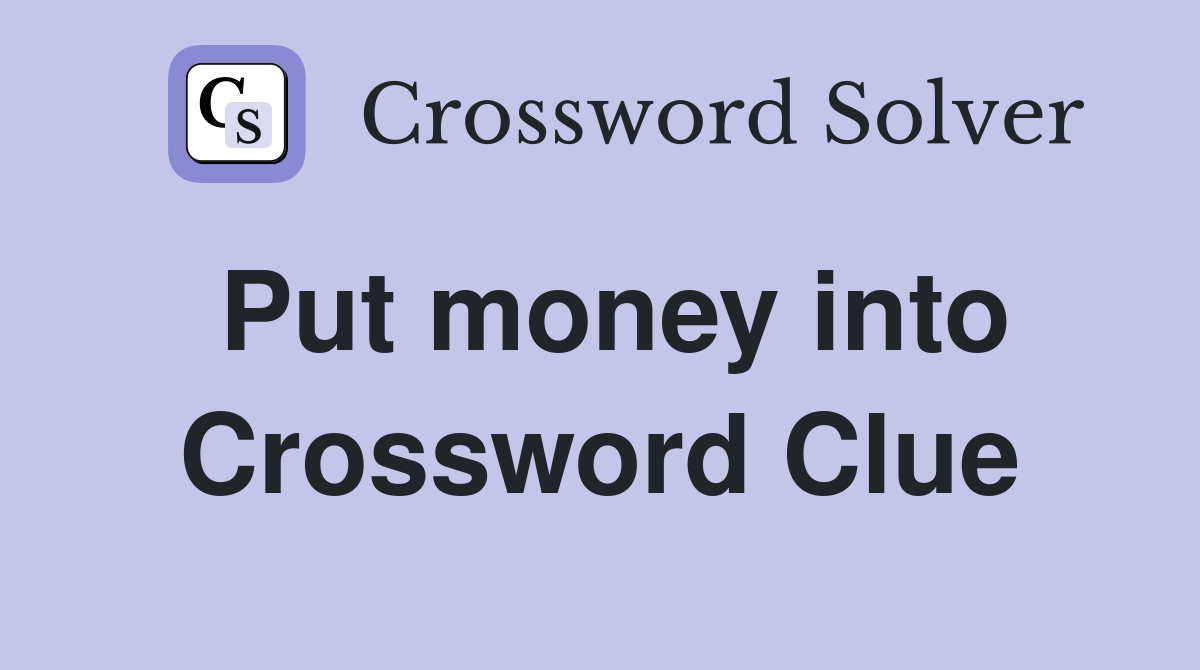 Put money into Crossword Clue