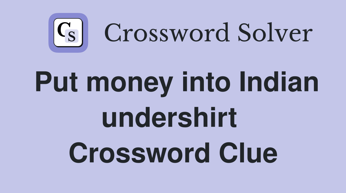 Put money into Indian undershirt  Crossword Clue