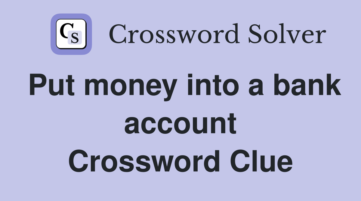 Put money into a bank account Crossword Clue