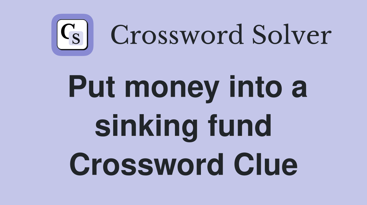 Put money into a sinking fund Crossword Clue