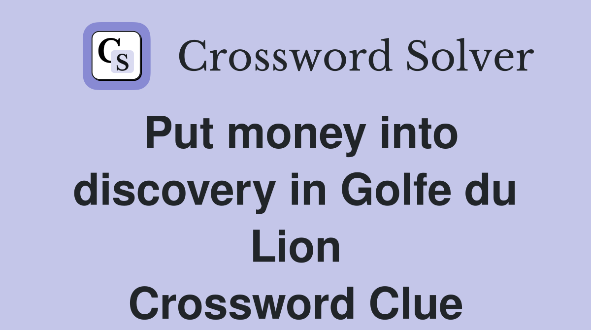 Put money into discovery in Golfe du Lion Crossword Clue