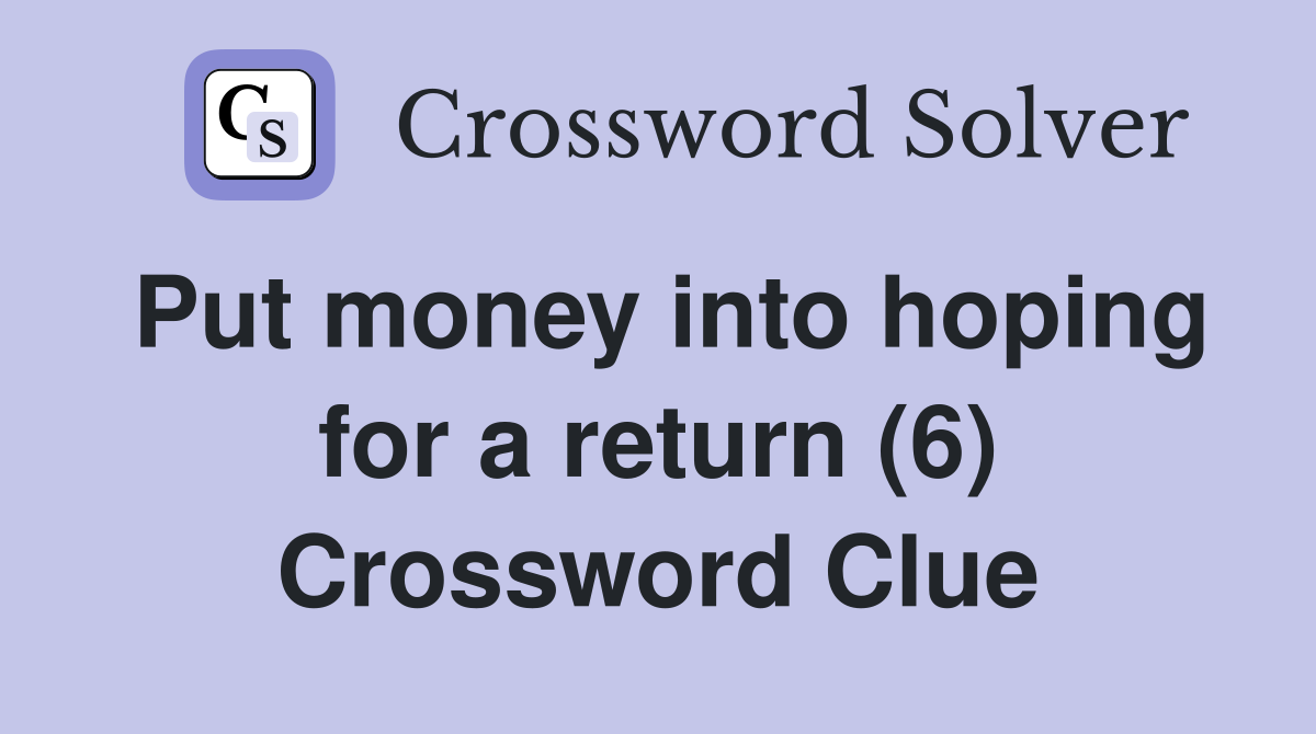 Put money into hoping for a return (6) Crossword Clue