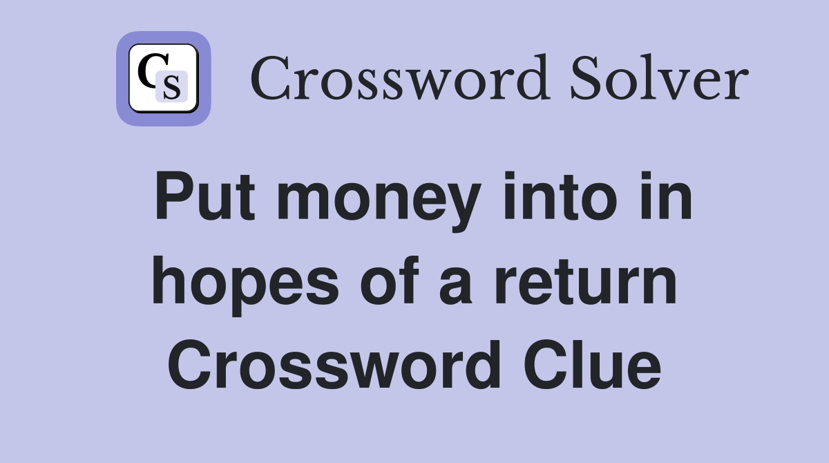 Put money into in hopes of a return Crossword Clue