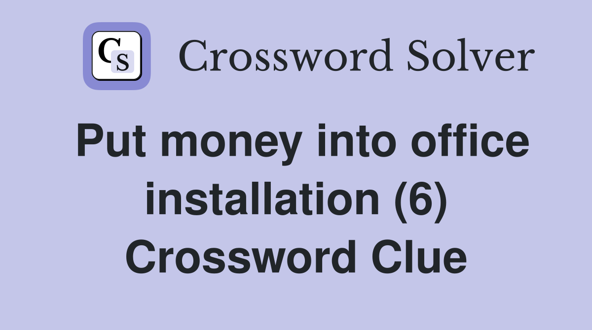Put money into office installation (6) Crossword Clue