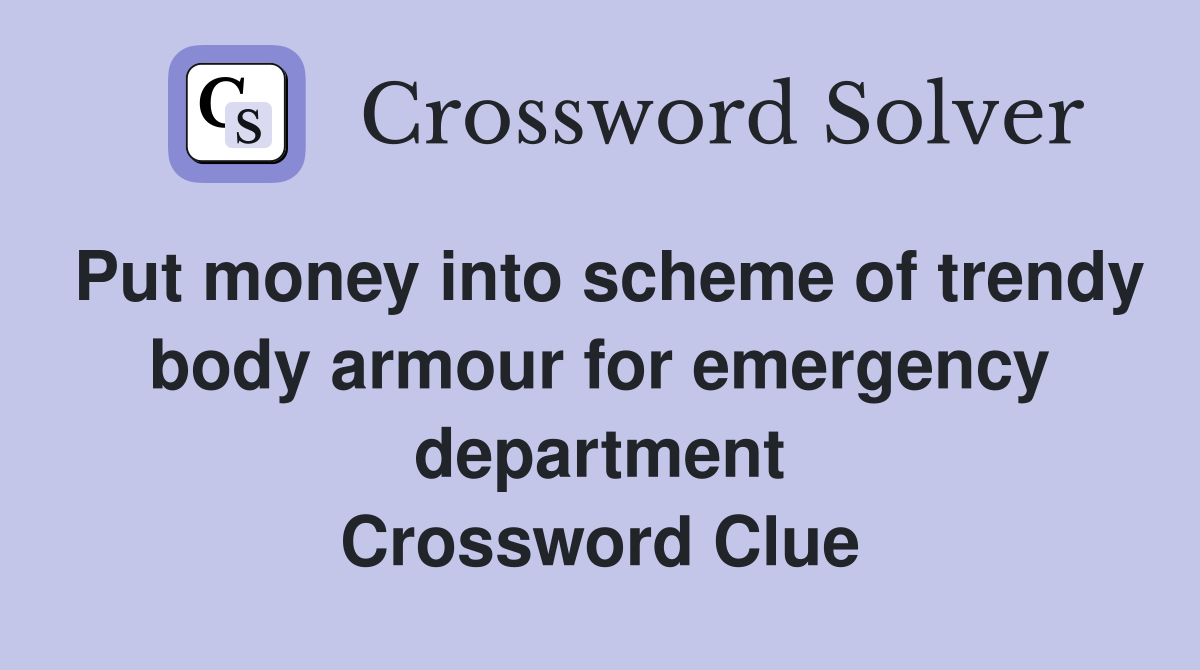 Put money into scheme of trendy body armour for emergency department Crossword Clue