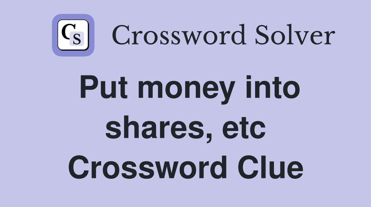 Put money into shares, etc Crossword Clue