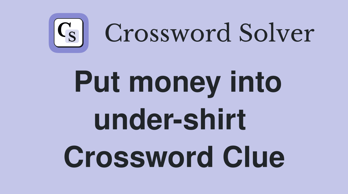 Put money into under-shirt  Crossword Clue