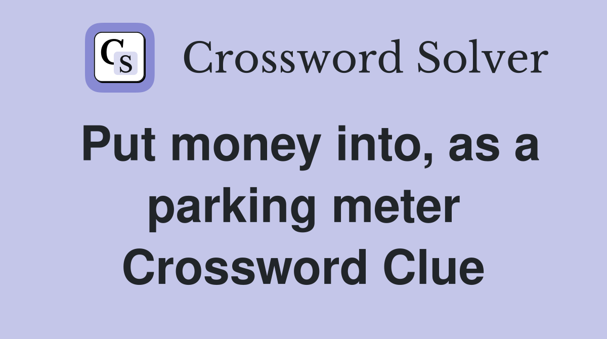 Put money into, as a parking meter Crossword Clue