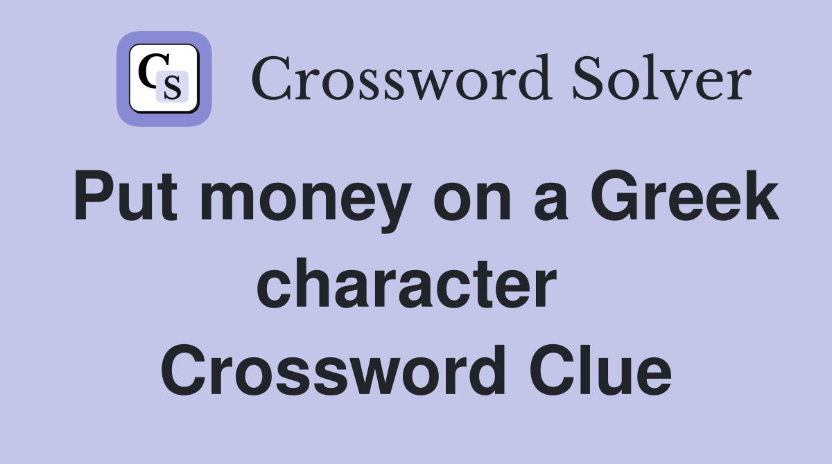 Put money on a Greek character  Crossword Clue
