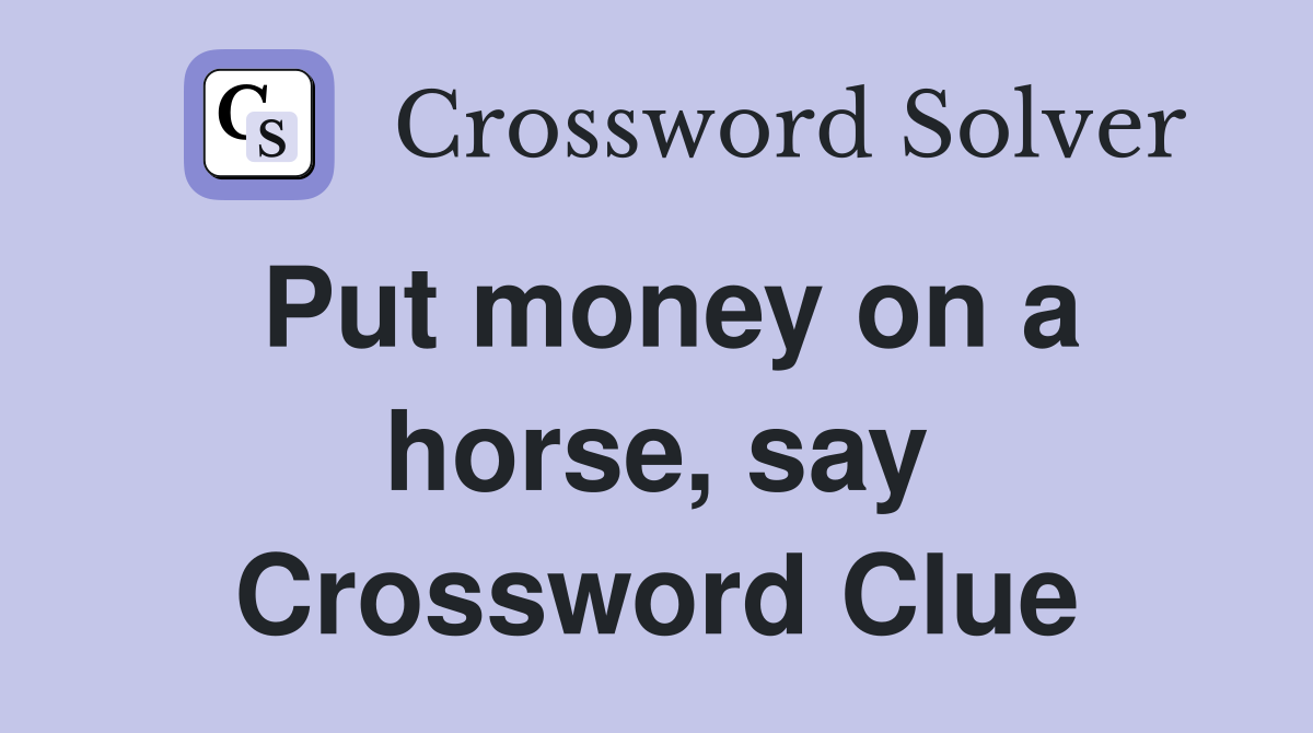 Put money on a horse, say Crossword Clue