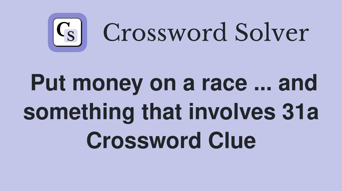 Put money on a race ... and something that involves 31a Crossword Clue