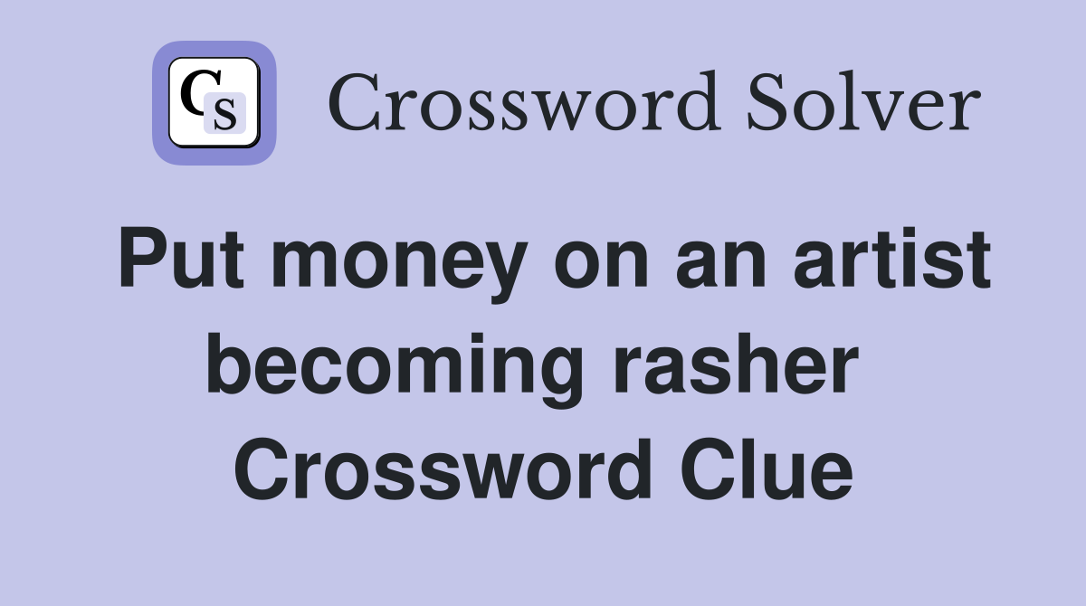 Put money on an artist becoming rasher  Crossword Clue