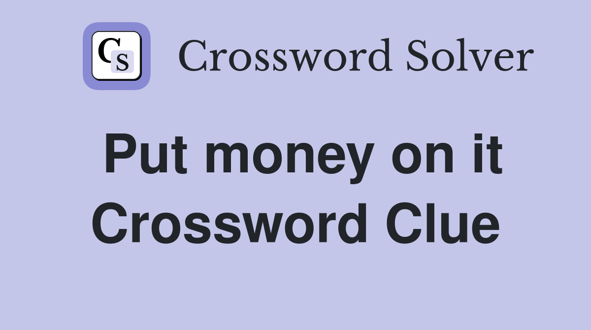 Put money on it Crossword Clue
