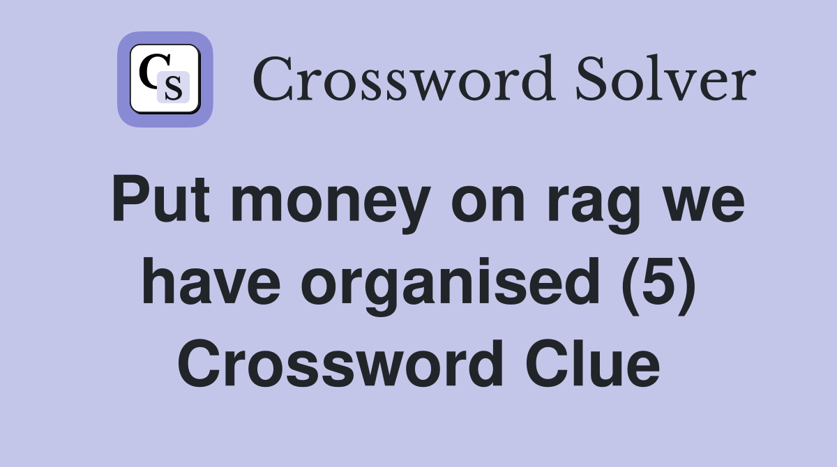 Put money on rag we have organised (5) Crossword Clue