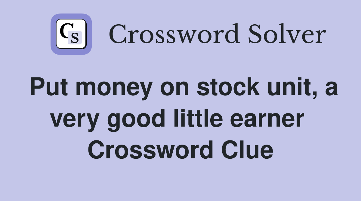Put money on stock unit, a very good little earner  Crossword Clue