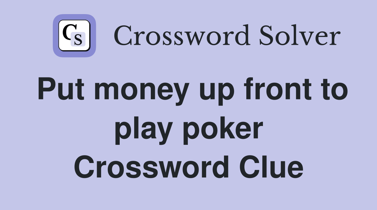 Put money up front to play poker Crossword Clue