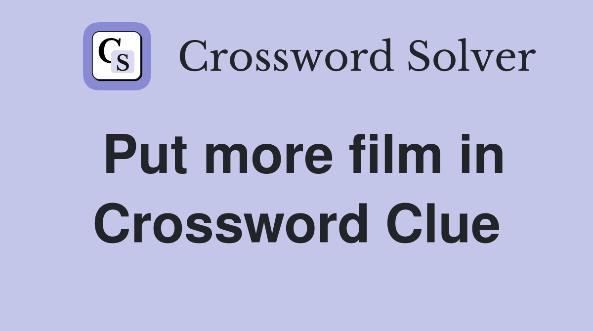 Put more film in Crossword Clue